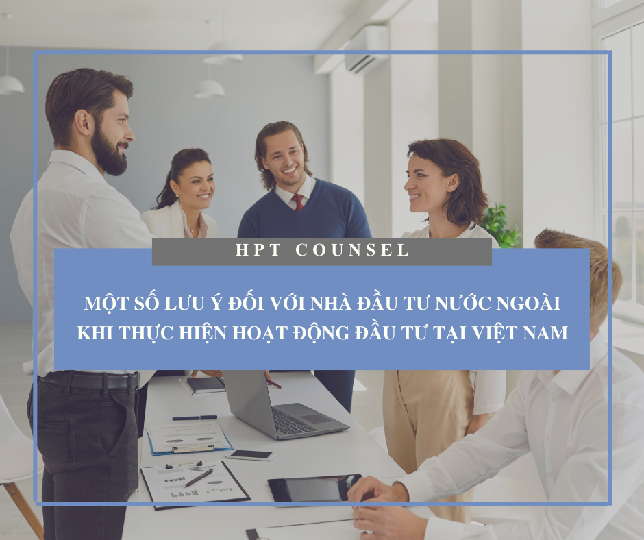 Một số lưu ý đối với Nhà đầu tư nước ngoài khi thực hiện hoạt động đầu tư tại Việt Nam